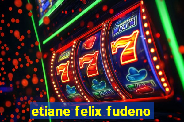 etiane felix fudeno